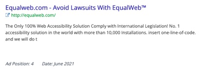 Equalweb.com - Avoid Lawsuits With EqualWeb™ http://equalweb.com  The Only 100% Web Accessibility Solution Comply With International Legislation!  No. 1 accessibility solution in the world with more than 10,000 installations. insert one-line-of-code.[sic] and we will do t  Ad Position: 4  Date: June 2021