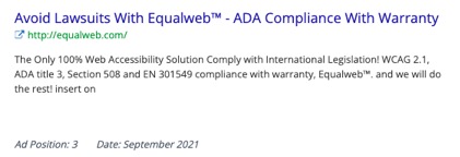 Avoid Lawsuits with Equalweb™ - ADA Compliance with Warranty http://equalweb.com  The Only 100% Web Accessibility Solution Comply with International Legislation! WCAG 2.1, ADA title 3, Section 508 and EN 301549 compliance with warranty, EqualWeb™. [sic] and we will do the rest!  insert on  Ad Position: 3  Date: September 2021