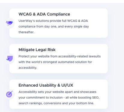 WCAG & ADA Compliance UserWay's solutions provide full WCAG & ADA compliance from day one, and every single day thereafter.  Mitigate Legal Risk Protect your website from accessibility-related lawsuits with the world's strongest automated solution for accessibility.  Enhanced Usability & UI/UX Accessibility sets your website apart and showcases your commitment to inculsion - all while boosting SEO, search rankings, conversions and your bottom line.